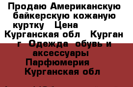 Продаю Американскую байкерскую кожаную куртку › Цена ­ 12 000 - Курганская обл., Курган г. Одежда, обувь и аксессуары » Парфюмерия   . Курганская обл.